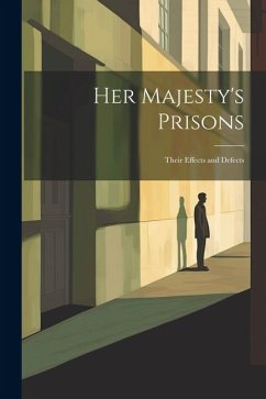 Her Majesty's Prisons: Their Effects and Defects - Anonymous