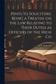 Hints to Solicitors, Being a Treatise on the law Relating to Their Duties as Officers of the High Co