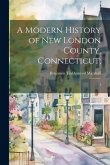 A Modern History of New London County, Connecticut;: 1