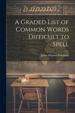 A Graded List of Common Words Difficult to Spell - Penniman, James Hosmer