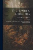 The Hunting Directory: Containing a Compendious View of the Ancient and Modern Systems of the Chase