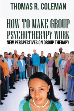 HOW TO MAKE GROUP PSYCHOTHERAPY WORK New Perspectives on Group Therapy - Coleman, Thomas R.