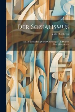 Der Sozialismus: Eine Untersuchung Seiner Grundlagen und Seiner Durchführbarkeit - Cathrein, Victor