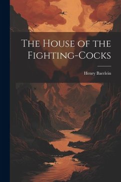 The House of the Fighting-Cocks - Henry, Baerlein