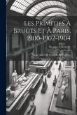 Les Primitifs à Bruges et à Paris, 1900-1902-1904: Vieux Maîtres de France et des Pays-Bas