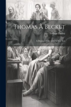 Thomas à Becket: A Dramatic Chronicle in Five Acts - Darley, George