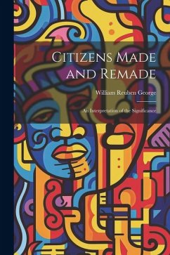 Citizens Made and Remade: An Interpretation of the Significance - George, William Reuben