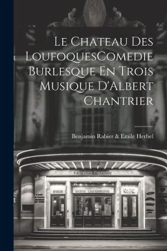 Le Chateau Des LoufoquesComedie Burlesque En Trois Musique D'Albert Chantrier - Rabier &. Emile Herbel, Benjamin