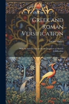 Greek and Roman Versification: With An Introduction on the Development of Ancient Versification - Lucian, Müller