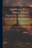 Sermons, With Appropriate Prayers Annexed [ed. By T. Belsham]