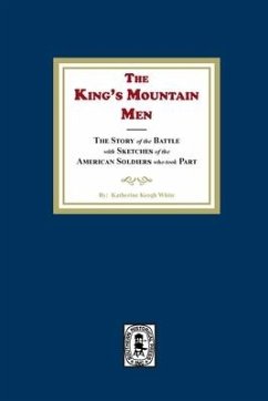 The King's Mountain Men, The Story of the Battle with Sketches of the American Soldiers who took Part - White, Katherine K