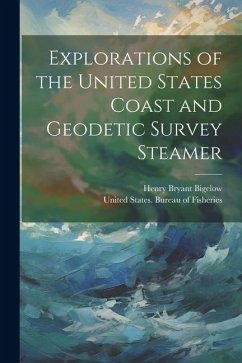 Explorations of the United States Coast and Geodetic Survey Steamer - Bigelow, Henry Bryant