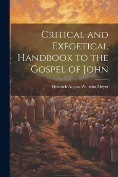 Critical and Exegetical Handbook to the Gospel of John - Meyer, Heinrich August Wilhelm