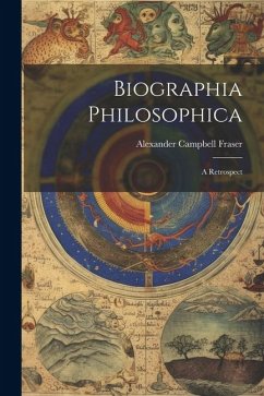 Biographia Philosophica: A Retrospect - Fraser, Alexander Campbell