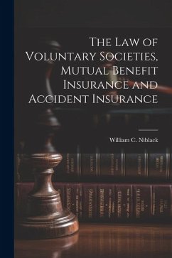 The law of Voluntary Societies, Mutual Benefit Insurance and Accident Insurance - Niblack, William C.