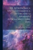 De Astronomica Specula Domestica Et Organico Apparatu Astronomico Libri Duo
