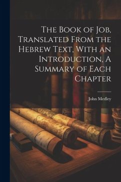 The Book of Job, Translated From the Hebrew Text, With an Introduction, A Summary of Each Chapter - Medley, John