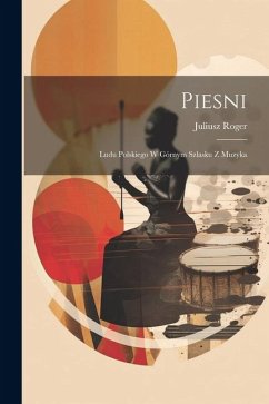 Piesni: Ludu Polskiego w Górnym Szlasku z Muzyka - Roger, Juliusz