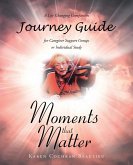 Moments that Matter; A Life Changing Companion Journey Guide for Caregiver Support Groups or Individual Study