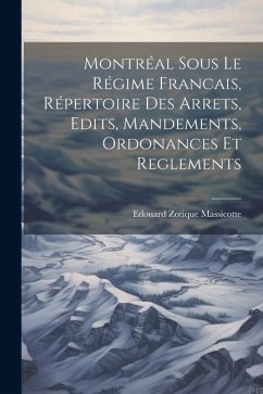 Montréal sous le Régime Francais, Répertoire des Arrets, Edits, Mandements, Ordonances et Reglements - Massicotte, Edouard Zotique