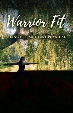 Warrior Fit Being Fit Isn't Just Physical: A Journey of Embracing Change, Empowering Your Whole Being, and Discovering the Warrior Within - Smith, J. L. H.