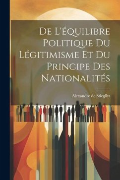 De L'équilibre Politique du Légitimisme et du Principe des Nationalités - Stieglitz, Alexandre De