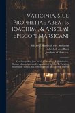 Vaticinia, siue Prophetiae Abbatis Ioachimi, & Anselmi Episcopi Marsicani: Cum imaginibus aere incisis, correctione, et pulcritudine, plurium manuscri