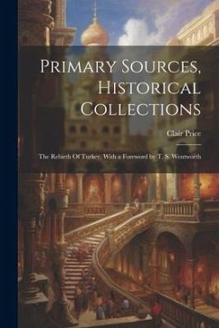 Primary Sources, Historical Collections: The Rebirth Of Turkey, With a Foreword by T. S. Wentworth - Price, Clair