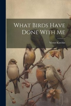 What Birds Have Done With Me - Kutchin, Victor