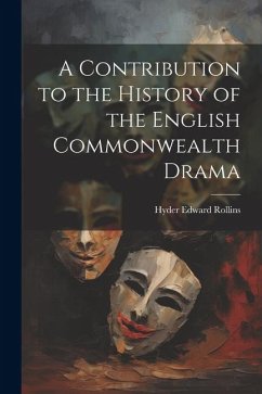 A Contribution to the History of the English Commonwealth Drama - Rollins, Hyder Edward