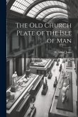 The old Church Plate of the Isle of Man