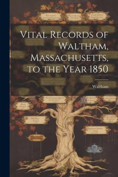 Vital Records of Waltham, Massachusetts, to the Year 1850 - Waltham (Mass