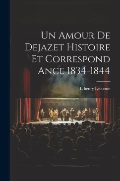 Un Amour De Dejazet Histoire et Correspond ance 1834-1844 - Lecomte, L-Henry