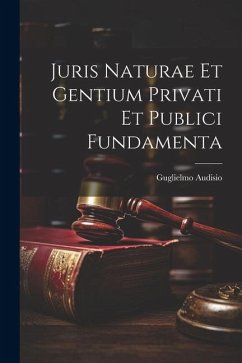 Juris Naturae et Gentium Privati et Publici Fundamenta - Audisio, Guglielmo