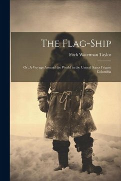 The Flag-Ship: Or, A Voyage Around the World in the United States Frigate Columbia - Taylor, Fitch Waterman