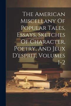 The American Miscellany Of Popular Tales, Essays, Sketches Of Character, Poetry, And Jeux D'esprit, Volumes 1-2 - Anonymous