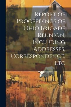 Report of Proceedings of Ohio Brigade Reunion, Including Addresses, Correspondence, Etc - Anonymous