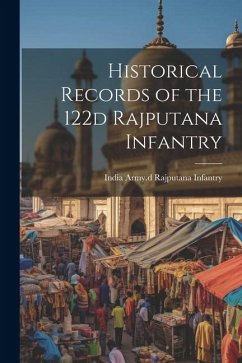 Historical Records of the 122d Rajputana Infantry - Army 122d Rajputana Infantry, India