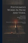 Posthumous Works In Prose And Verse,: Written In The Time Of The Civil Wars And Reign Of K. Charles Ii