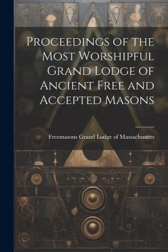 Proceedings of the Most Worshipful Grand Lodge of Ancient Free and Accepted Masons - Grand Lodge of Massachusetts, Freemas