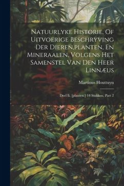 Natuurlyke Historie, Of Uitvoerige Beschryving Der Dieren, planten, En Mineraalen, Volgens Het Samenstel Van Den Heer Linnæus: Deel Ii. [planten.] 14 - Houttuyn, Martinus