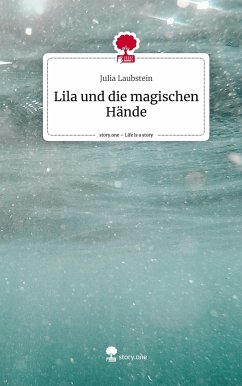 Lila und die magischen Hände. Life is a Story - story.one - Laubstein, Julia