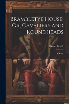 Brambletye House; Or, Cavaliers and Roundheads - Smith, Horace