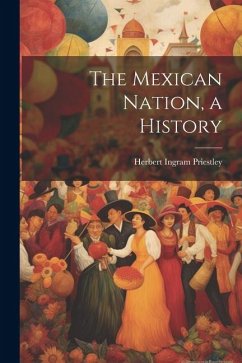 The Mexican Nation, a History - Priestley, Herbert Ingram
