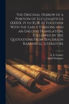 The Original Hebrew of a Portion of Ecclesiasticus (XXXIX. 15 to XLIX. 11) Together With the Early Versions and an English Translation, Followed by th - Cowley, A. E.; Neubauer, Adolf