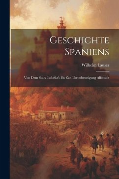 Cover Geschichte Spaniens: Von dem Sturz Isabella's bis zur Thronbesteigung Alfonso's