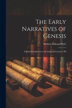 The Early Narratives of Genesis: A Brief Introduction to the Study of Genesis I.-XI - Edward, Ryle Herbert