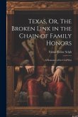 Texas, Or, The Broken Link in the Chain of Family Honors: A Romance of the Civil War
