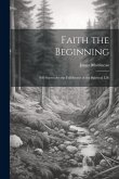 Faith the Beginning: Self-Surrender the Fulfillment of the Spiritual Life