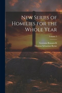 New Series of Homilies for the Whole Year; Volume 3 - Byrne, Thomas Sebastian; Bonomelli, Geremia